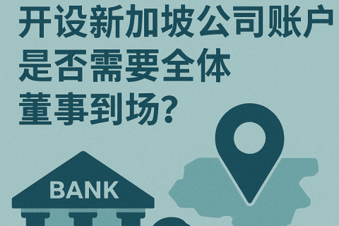 开设新加坡公司账户是否需要全体董事到场？